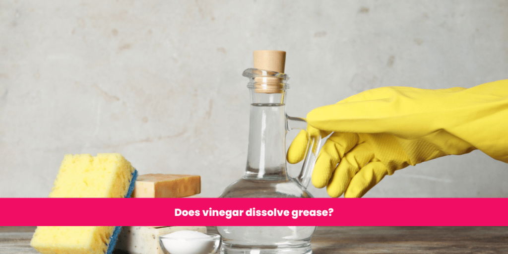 Does vinegar dissolve grease