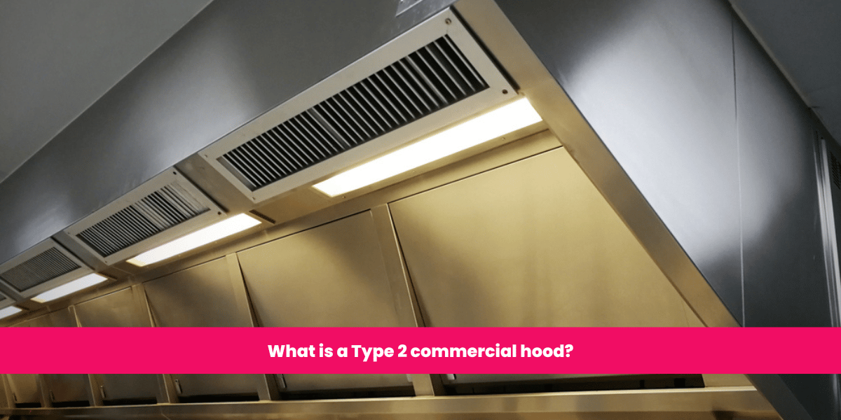 What is a Type 2 commercial hood? Ontario Hood Cleaning