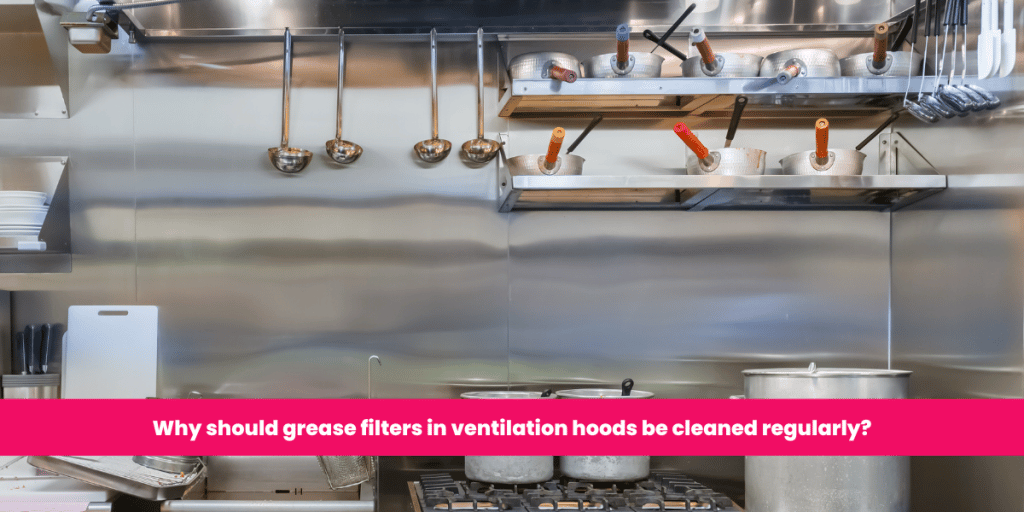 Why should grease filters in ventilation hoods be cleaned regularly?
