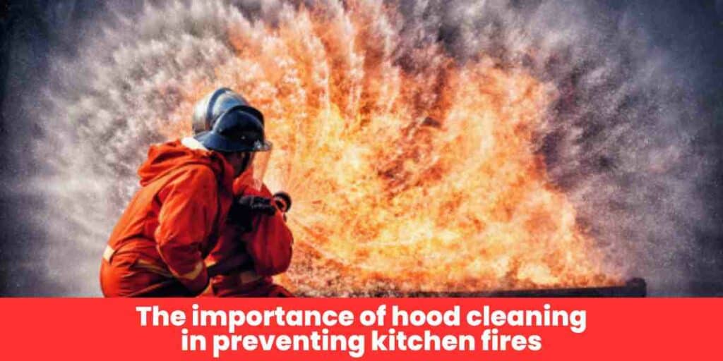 The importance of hood cleaning in preventing kitchen fires